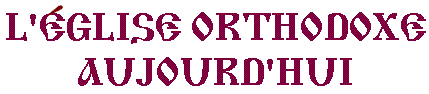 L'�glise orthodoxe aujourd'hui
