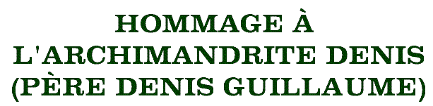 Hommage � l'archimandrite Denis (p�re Denis Guillaume)