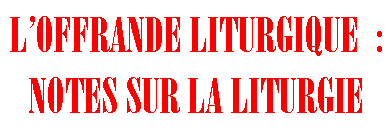 L'Offrande Liturgique : Notes sur la Liturgie