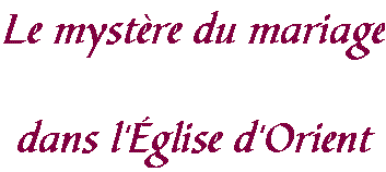 Le myst�re du mariage dans l'�glise d'Orient