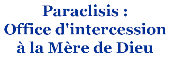 Paraclisis : Office d'intercession � la M�re de Dieu