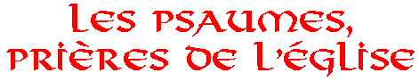 Les Psaumes : Pri�res de l'�glise