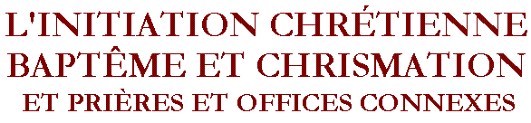L'Initiation Chr�tienne - Bapt�me et Chrismation