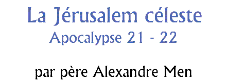 La Jrusalem cleste : Apocalypse 21 - 22